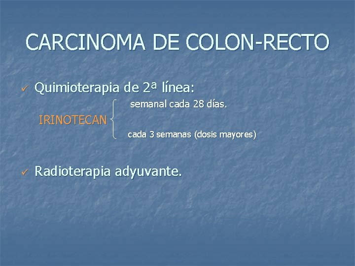 CARCINOMA DE COLON-RECTO ü Quimioterapia de 2ª línea: semanal cada 28 días. IRINOTECAN cada