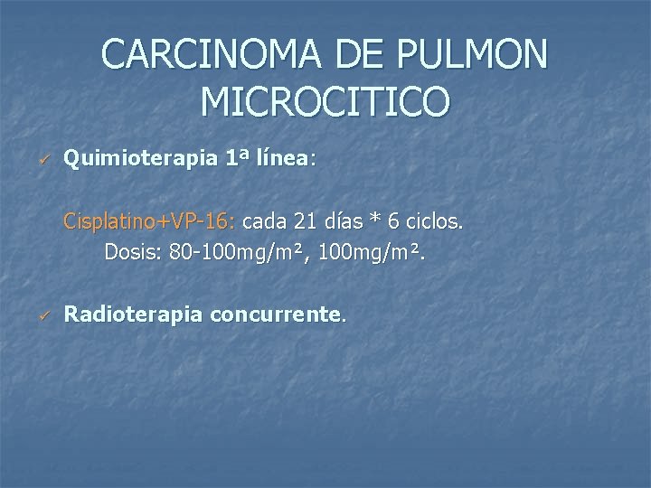 CARCINOMA DE PULMON MICROCITICO ü Quimioterapia 1ª línea: Cisplatino+VP-16: cada 21 días * 6