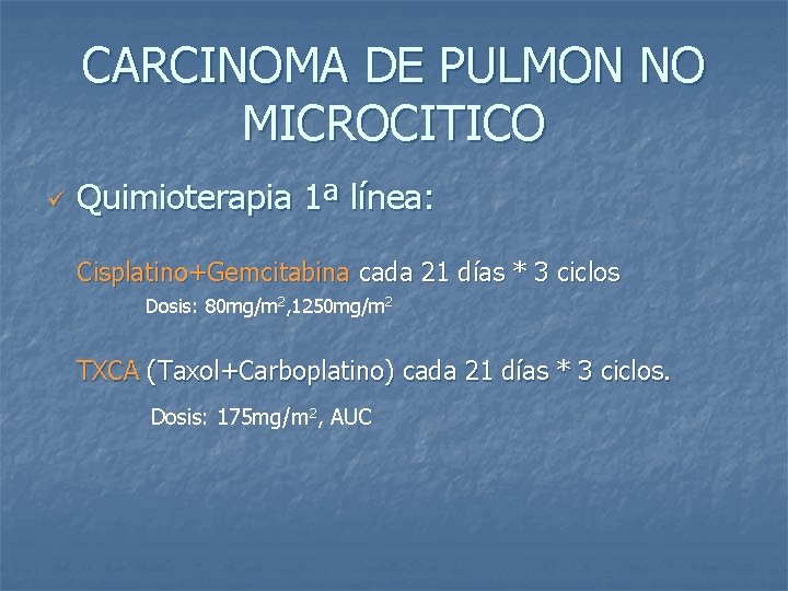 CARCINOMA DE PULMON NO MICROCITICO ü Quimioterapia 1ª línea: Cisplatino+Gemcitabina cada 21 días *