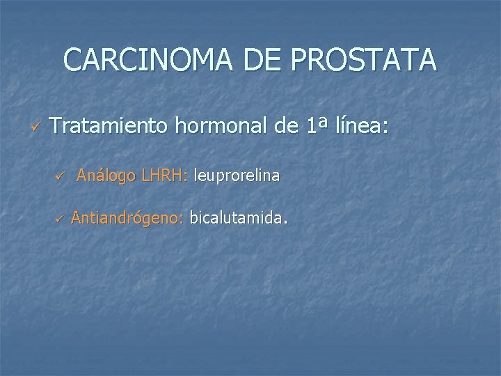 CARCINOMA DE PROSTATA ü Tratamiento hormonal de 1ª línea: ü Análogo LHRH: leuprorelina ü