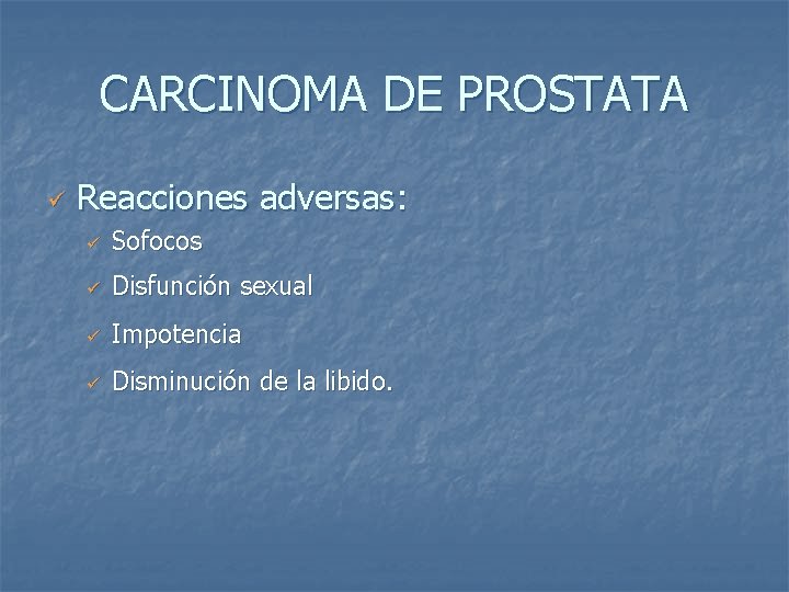 CARCINOMA DE PROSTATA ü Reacciones adversas: ü Sofocos ü Disfunción sexual ü Impotencia ü