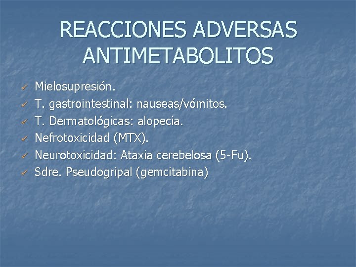 REACCIONES ADVERSAS ANTIMETABOLITOS ü ü ü Mielosupresión. T. gastrointestinal: nauseas/vómitos. T. Dermatológicas: alopecia. Nefrotoxicidad