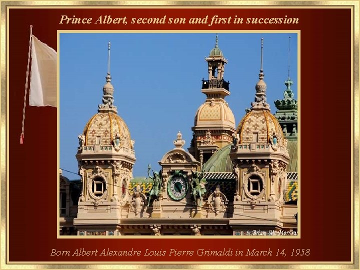 Prince Albert, second son and first in succession Born Albert Alexandre Louis Pierre Grimaldi