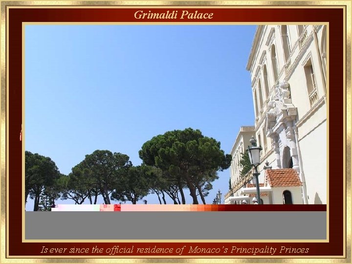 Grimaldi Palace Is ever since the official residence of Monaco’s Principality Princes 