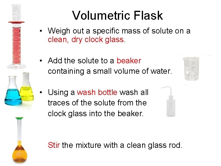 Volumetric Flask • Weigh out a specific mass of solute on a clean, dry
