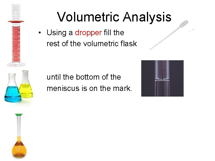 Volumetric Analysis • Using a dropper fill the rest of the volumetric flask until