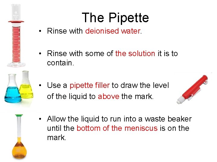 The Pipette • Rinse with deionised water. • Rinse with some of the solution