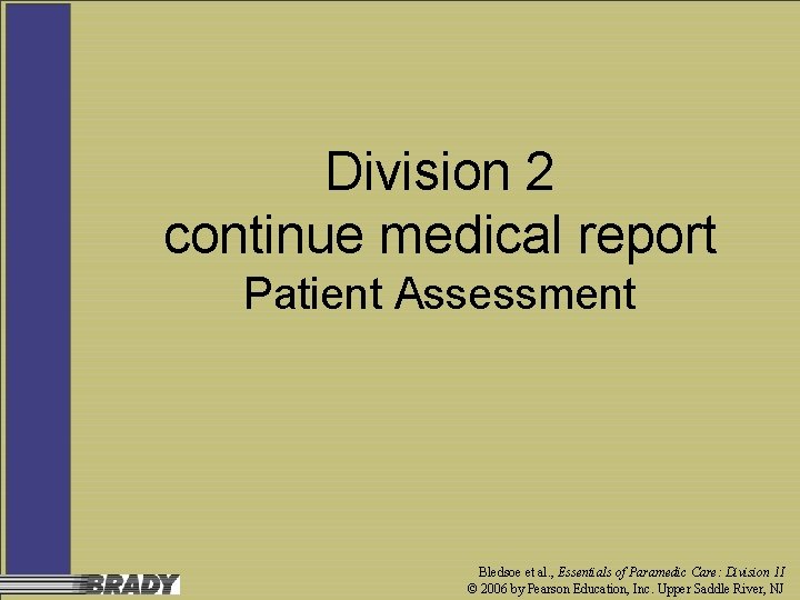 Division 2 continue medical report Patient Assessment Bledsoe et al. , Essentials of Paramedic