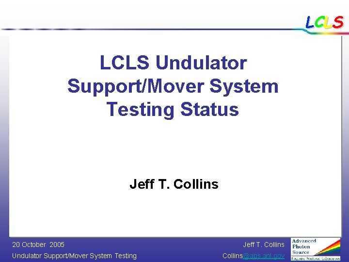 LCLS Undulator Support/Mover System Testing Status Jeff T. Collins 20 October 2005 Undulator Support/Mover