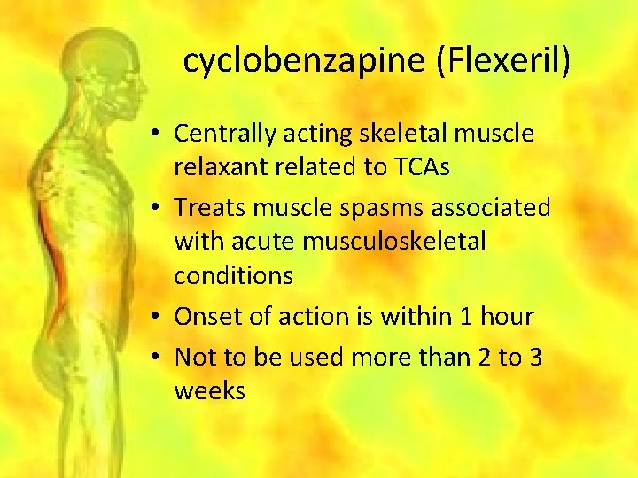 cyclobenzapine (Flexeril) • Centrally acting skeletal muscle relaxant related to TCAs • Treats muscle