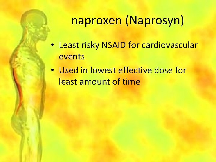 naproxen (Naprosyn) • Least risky NSAID for cardiovascular events • Used in lowest effective