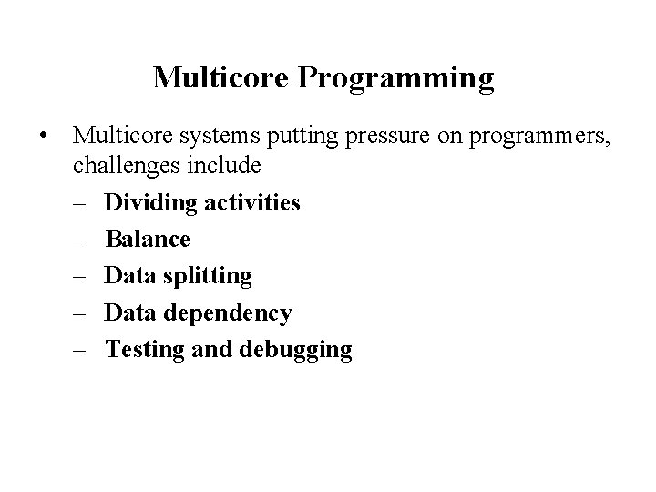 Multicore Programming • Multicore systems putting pressure on programmers, challenges include – Dividing activities