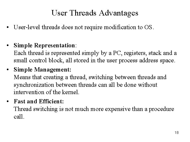 User Threads Advantages • User-level threads does not require modification to OS. • Simple