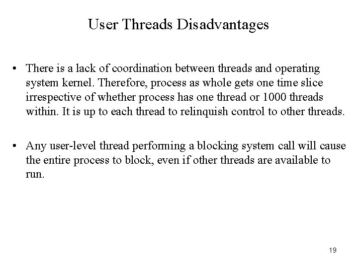 User Threads Disadvantages • There is a lack of coordination between threads and operating