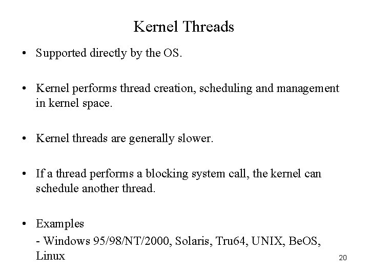 Kernel Threads • Supported directly by the OS. • Kernel performs thread creation, scheduling
