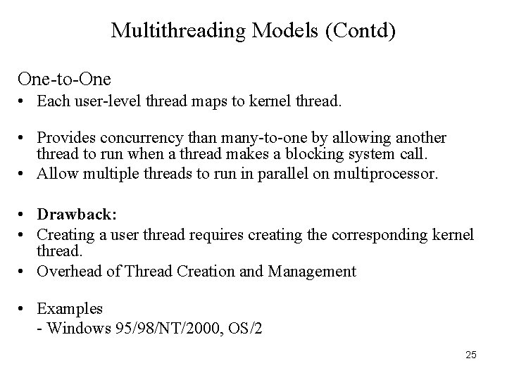 Multithreading Models (Contd) One-to-One • Each user-level thread maps to kernel thread. • Provides