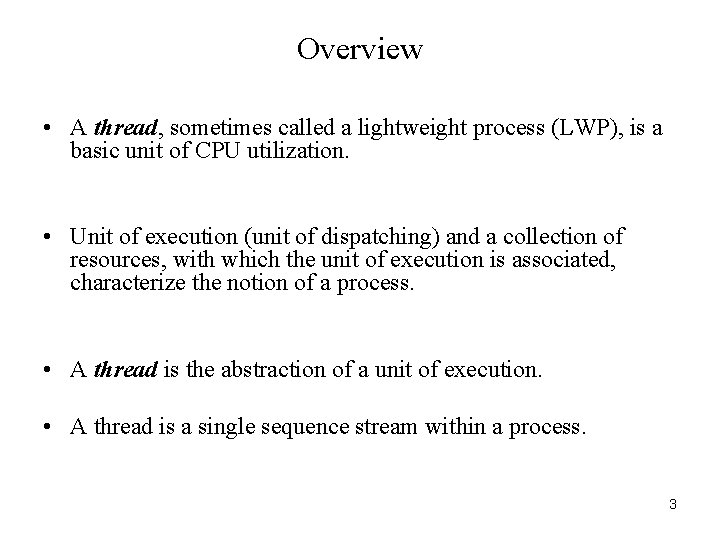 Overview • A thread, sometimes called a lightweight process (LWP), is a basic unit