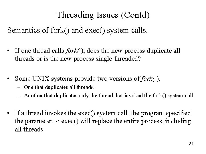 Threading Issues (Contd) Semantics of fork() and exec() system calls. • If one thread