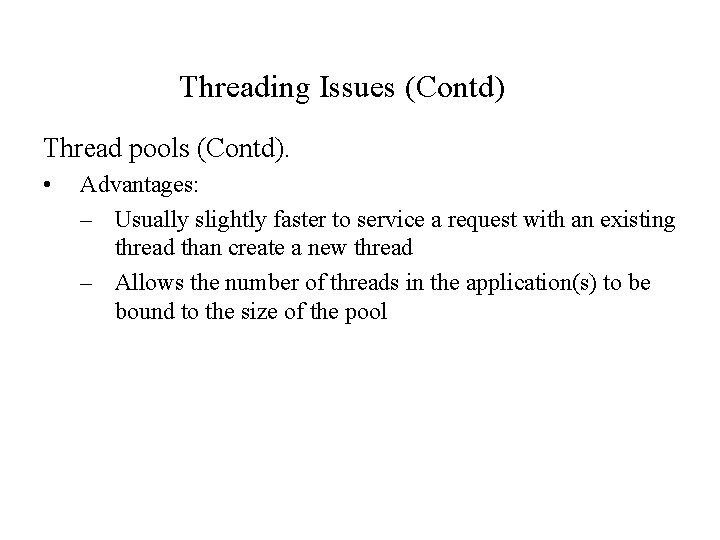 Threading Issues (Contd) Thread pools (Contd). • Advantages: – Usually slightly faster to service
