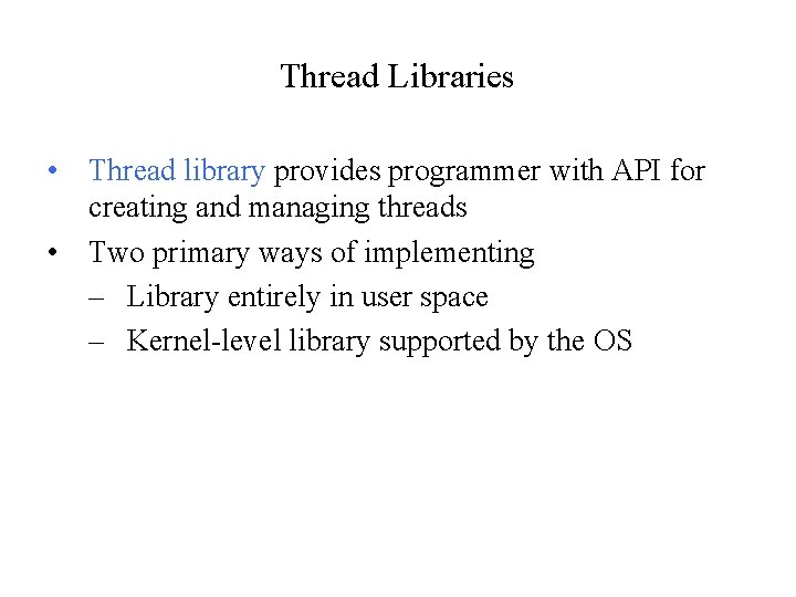 Thread Libraries • Thread library provides programmer with API for creating and managing threads