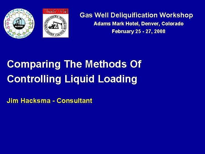 Gas Well Deliquification Workshop Adams Mark Hotel, Denver, Colorado February 25 - 27, 2008 Gas Well Deliquification Workshop Adams Mark Hotel, Denver, Colorado February 25 - 27, 2008