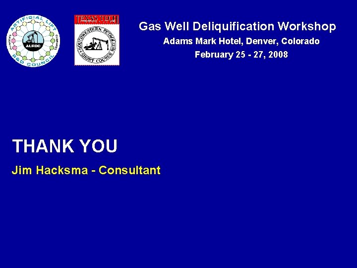 Gas Well Deliquification Workshop Adams Mark Hotel, Denver, Colorado February 25 - 27, 2008 Gas Well Deliquification Workshop Adams Mark Hotel, Denver, Colorado February 25 - 27, 2008