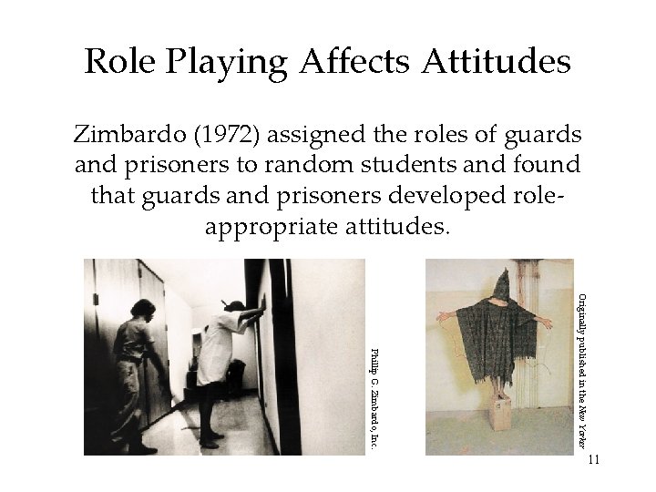 Role Playing Affects Attitudes Zimbardo (1972) assigned the roles of guards and prisoners to