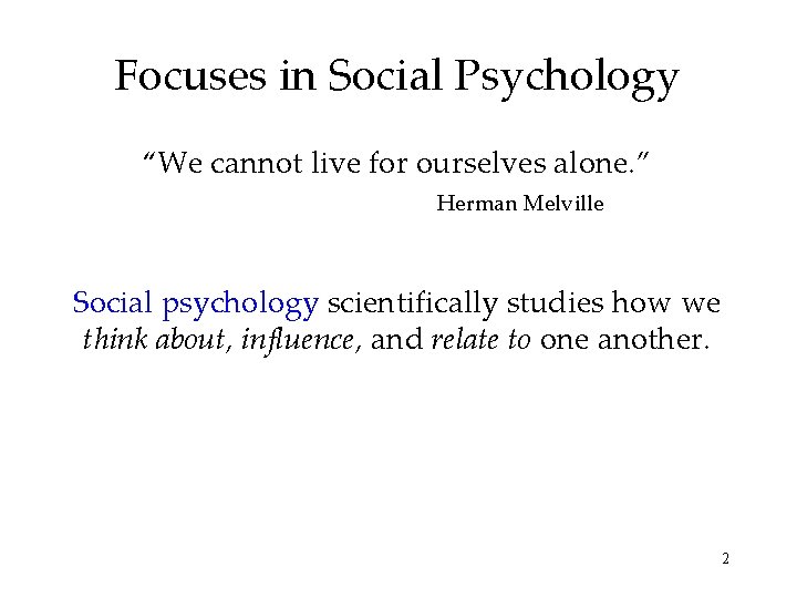 Focuses in Social Psychology “We cannot live for ourselves alone. ” Herman Melville Social