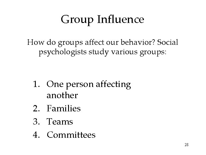 Group Influence How do groups affect our behavior? Social psychologists study various groups: 1.