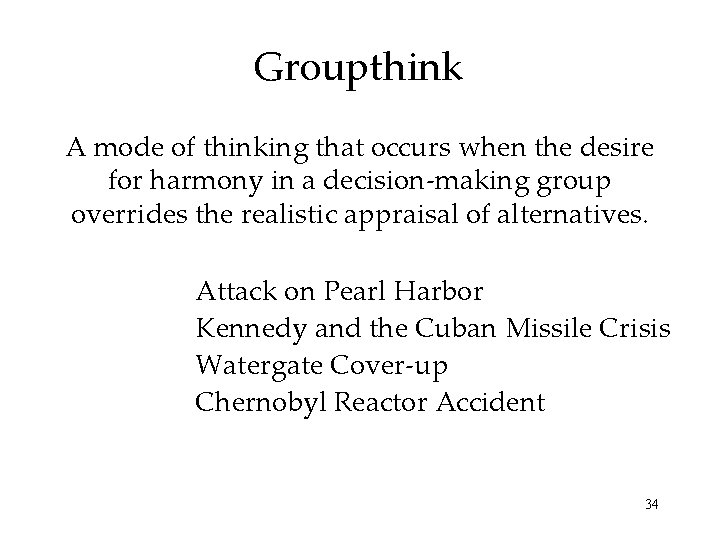 Groupthink A mode of thinking that occurs when the desire for harmony in a