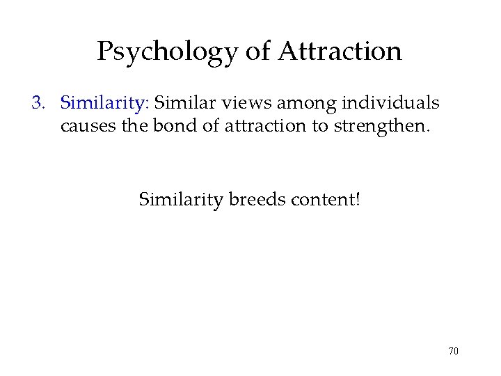 Psychology of Attraction 3. Similarity: Similar views among individuals causes the bond of attraction