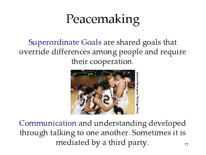 Peacemaking Superordinate Goals are shared goals that override differences among people and require their