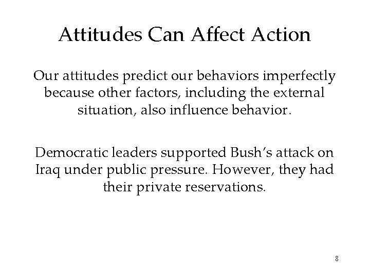 Attitudes Can Affect Action Our attitudes predict our behaviors imperfectly because other factors, including