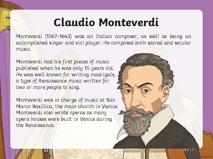 Claudio Monteverdi (1567– 1643) was an Italian composer, as well as being an accomplished
