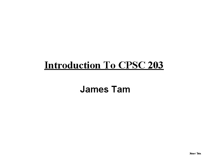 Introduction To CPSC 203 James Tam 