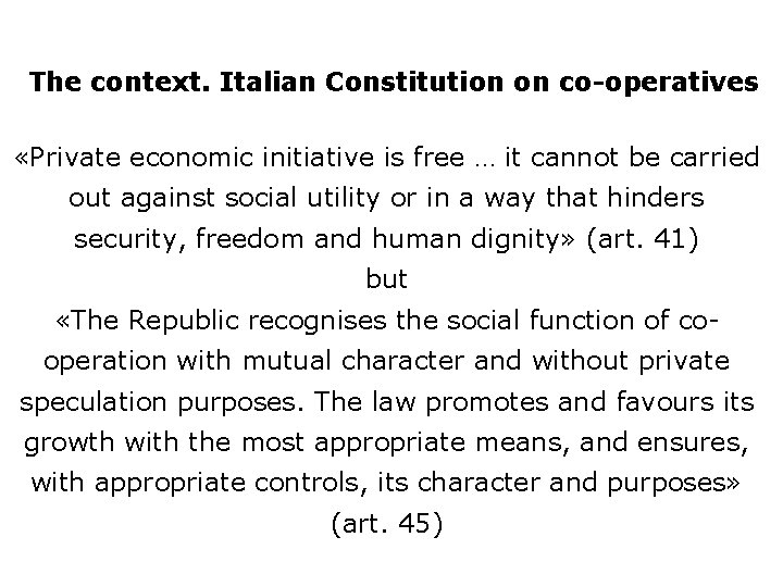 The context. Italian Constitution on co-operatives «Private economic initiative is free … it cannot
