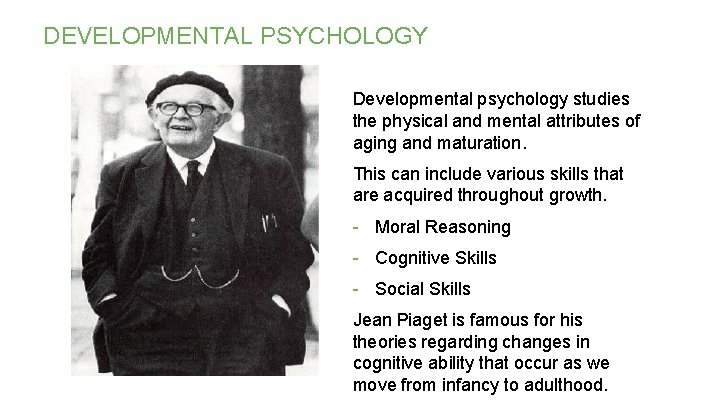 DEVELOPMENTAL PSYCHOLOGY Developmental psychology studies the physical and mental attributes of aging and maturation. DEVELOPMENTAL PSYCHOLOGY Developmental psychology studies the physical and mental attributes of aging and maturation.