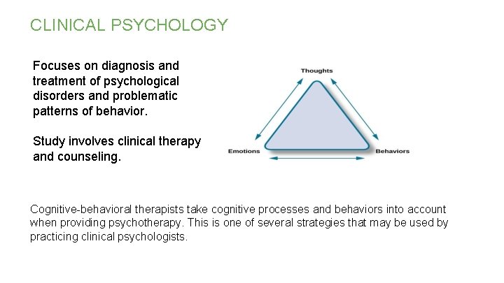 CLINICAL PSYCHOLOGY Focuses on diagnosis and treatment of psychological disorders and problematic patterns of CLINICAL PSYCHOLOGY Focuses on diagnosis and treatment of psychological disorders and problematic patterns of