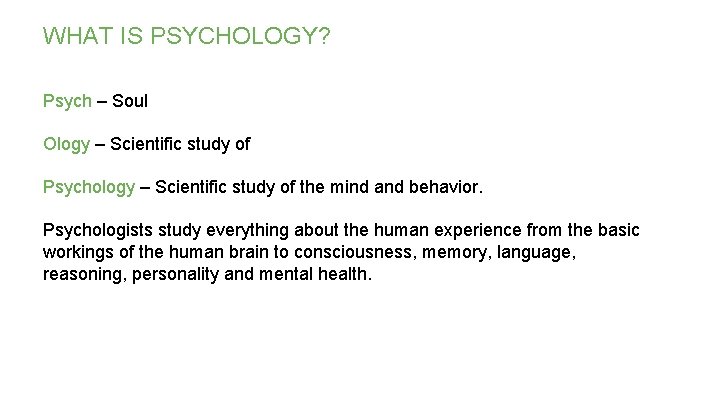 WHAT IS PSYCHOLOGY? Psych – Soul Ology – Scientific study of Psychology – Scientific WHAT IS PSYCHOLOGY? Psych – Soul Ology – Scientific study of Psychology – Scientific