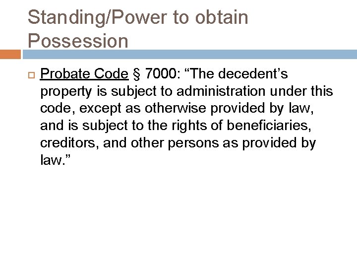 Standing/Power to obtain Possession Probate Code § 7000: “The decedent’s property is subject to