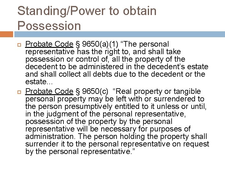 Standing/Power to obtain Possession Probate Code § 9650(a)(1) “The personal representative has the right