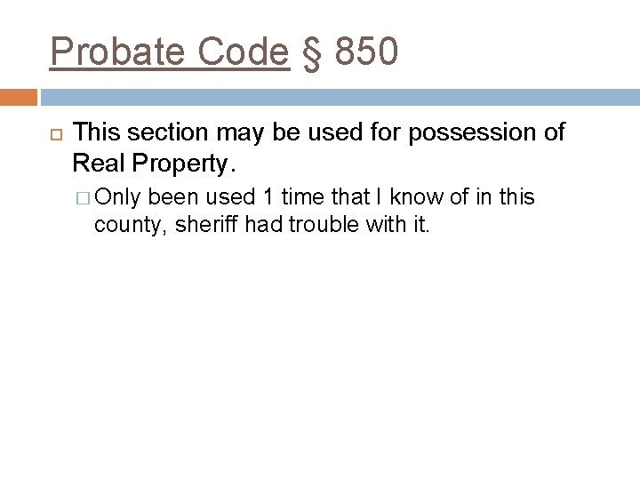 Probate Code § 850 This section may be used for possession of Real Property.