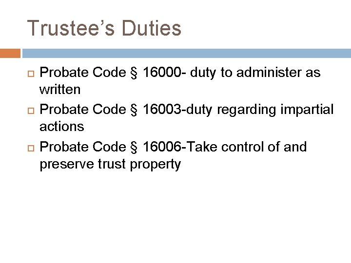 Trustee’s Duties Probate Code § 16000 - duty to administer as written Probate Code