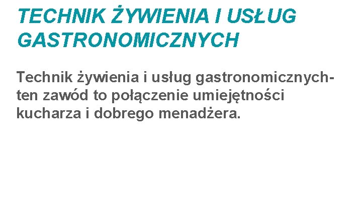 TECHNIK ŻYWIENIA I USŁUG GASTRONOMICZNYCH Technik żywienia i usług gastronomicznychten zawód to połączenie umiejętności