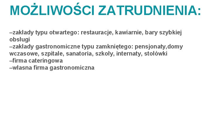 MOŻLIWOŚCI ZATRUDNIENIA: –zakłady typu otwartego: restauracje, kawiarnie, bary szybkiej obsługi –zakłady gastronomiczne typu zamkniętego: