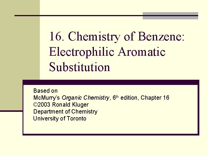 16. Chemistry of Benzene: Electrophilic Aromatic Substitution Based on Mc. Murry’s Organic Chemistry, 6