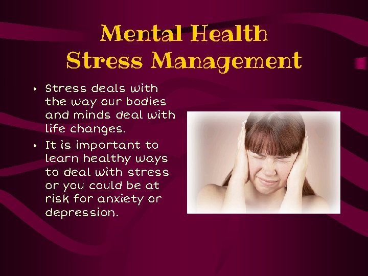 Mental Health Stress Management • Stress deals with the way our bodies and minds