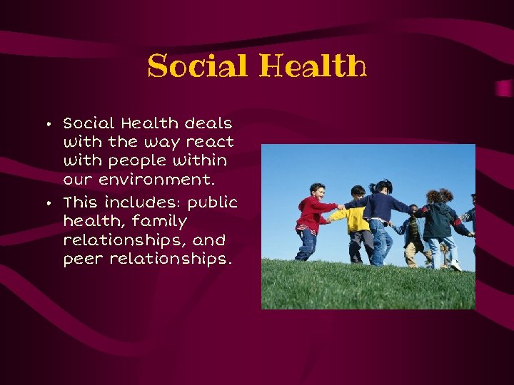 Social Health • Social Health deals with the way react with people within our