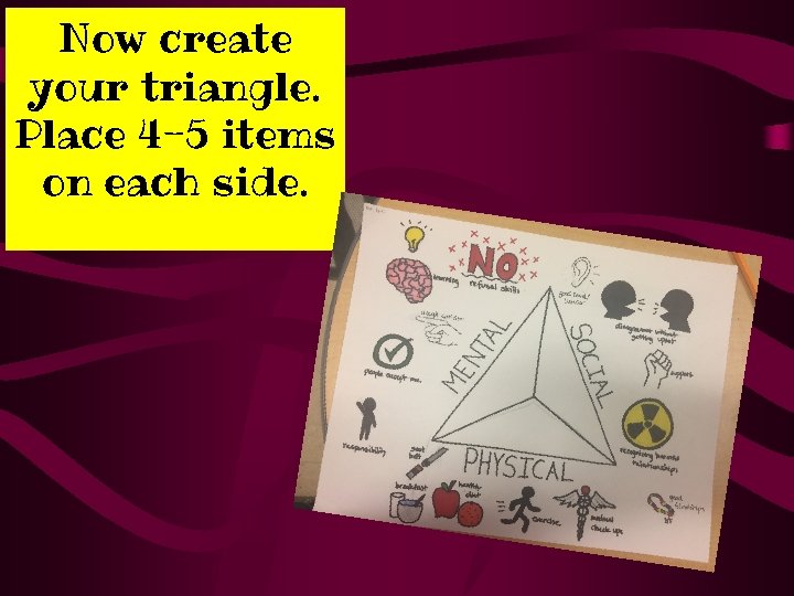 Now create your triangle. Place 4 -5 items on each side. 