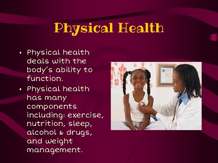 Physical Health • Physical health deals with the body’s ability to function. • Physical